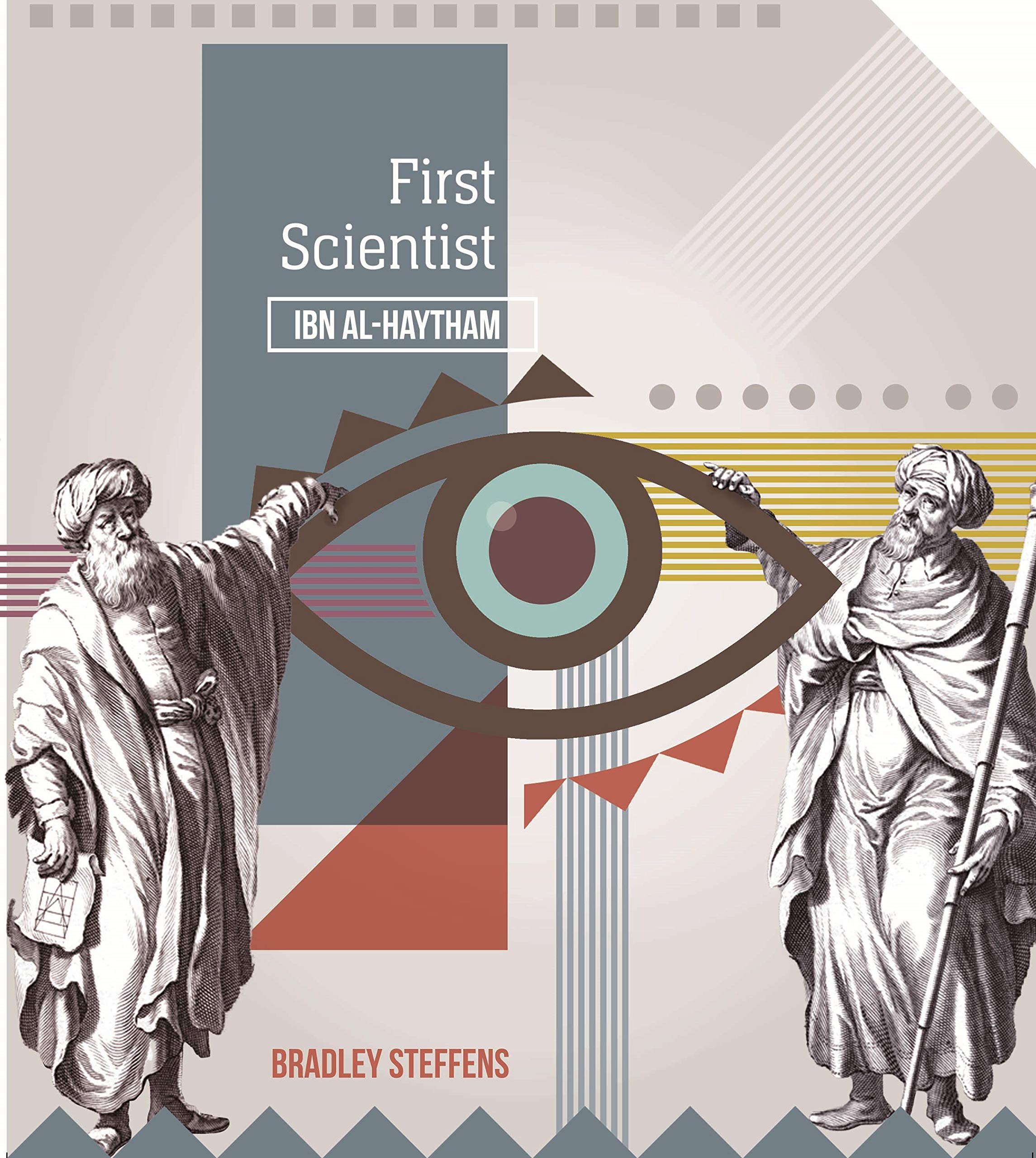 Cover of Ibn al Haytham - First Scientist by Bradley Steffens, the world's first biography of the eleventh-century Muslim scholar known in the West as Alhazen, Alhacen, Alhazeni.